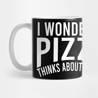 i wonder if pizza thinks about me too Mug